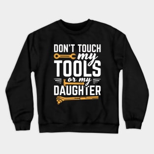 Don't Touch My Tools Or My Daughter Crewneck Sweatshirt